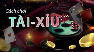 Cách chơi game Tài xỉu chính xác nhất